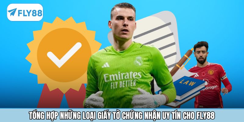 Tổng hợp những loại giấy tờ chứng nhận uy tín cho Fly88