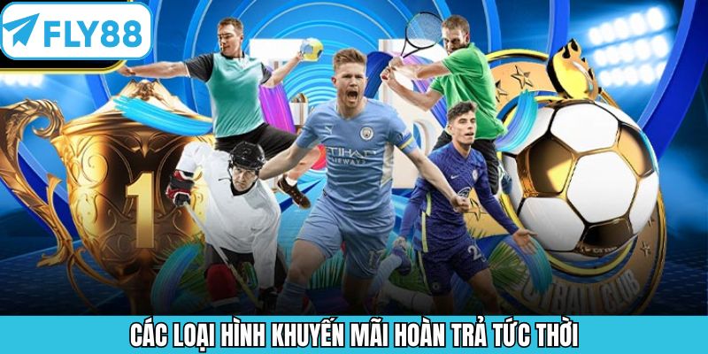 Những loại hình hoàn trả tức thời tại Fly88