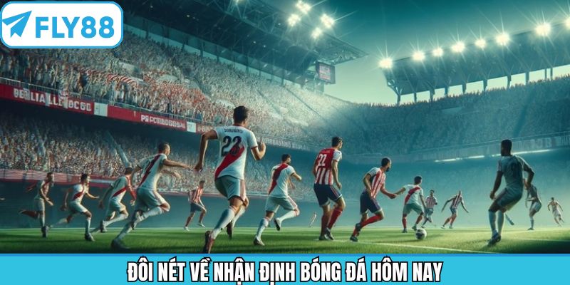  Tổng quan chuyên mục nhận định bóng đá hôm nay tại Fly88