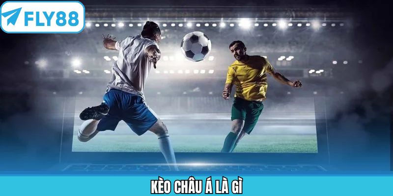 Kèo Châu Á Là Gì Fly88 - Khám Phá Hình Thức Cược Đỉnh Cao