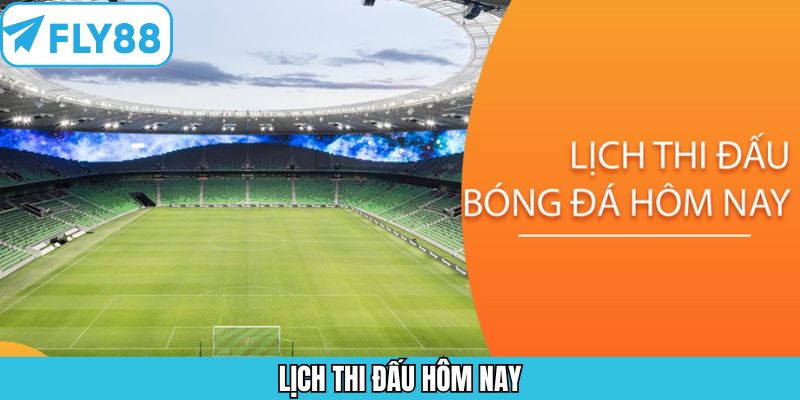 Lịch Thi Đấu Hôm Nay – Cập Nhật Nhanh Chóng Tại Fly88