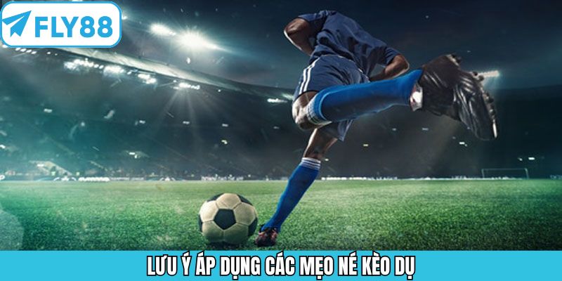 Một vài lưu ý quan trọng cần nắm khi né kèo dụ