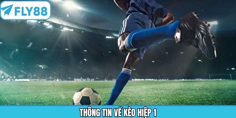 Khái quát thông tin về kèo hiệp 1