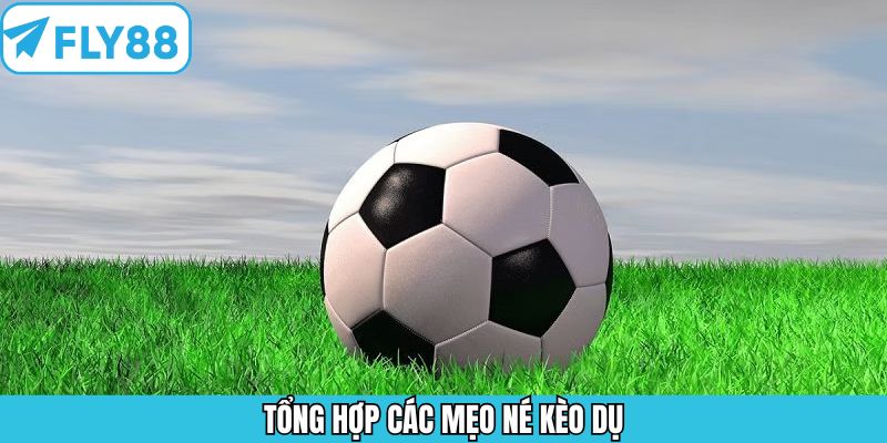 Những mẹo né kèo dụ mà người chơi nhất định phải áp dụng