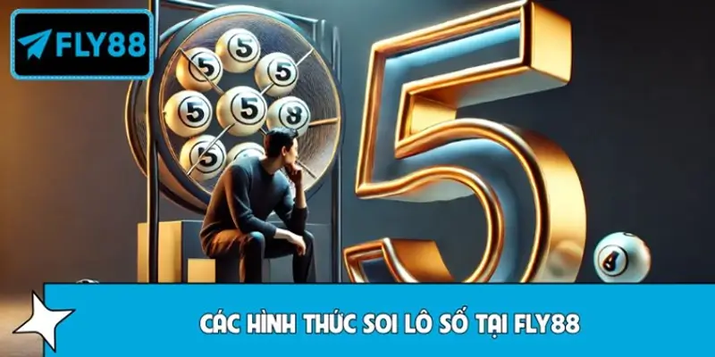 Các hình thức soi lô số tại FLY88 đang được quan tâm hiện nay