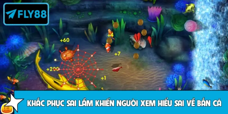 Cách khắc phục sai lầm khiến người xem hiểu sai về bắn cá