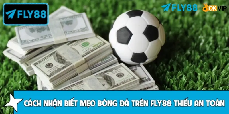 Dấu hiệu nhận biết mẹo bóng đá thiếu tin cậy tại FLY88