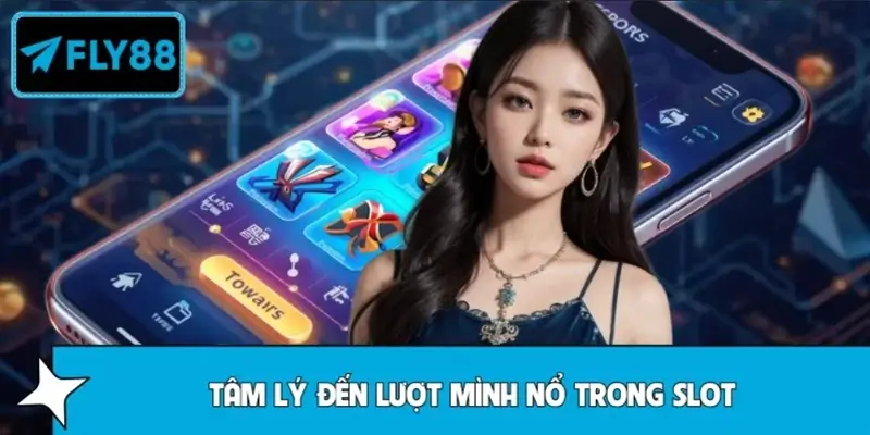 Fly88 Cảnh Báo Tâm Lý Đến Lượt Mình Nổ Trong Slot