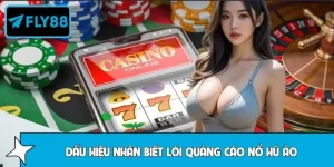 Fly88 Tổng Hợp Dấu Hiệu Nhận Biết Lời Quảng Cáo Nổ Hũ Ảo