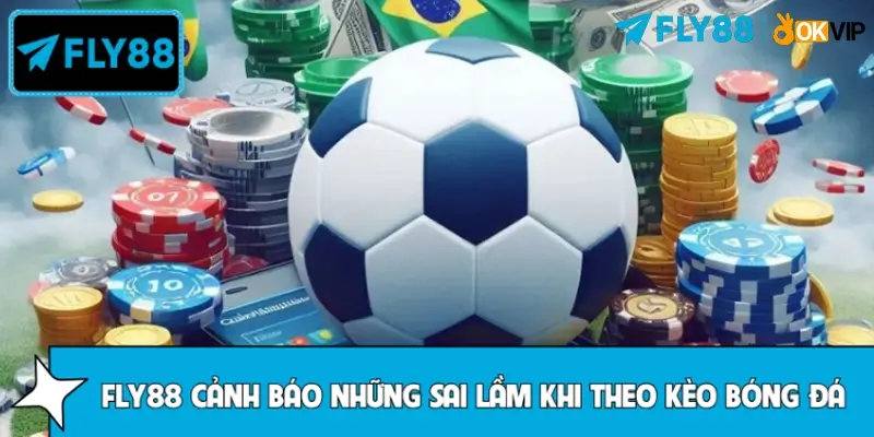 FLY88 tổng hợp sai lầm khi theo kèo bóng đá