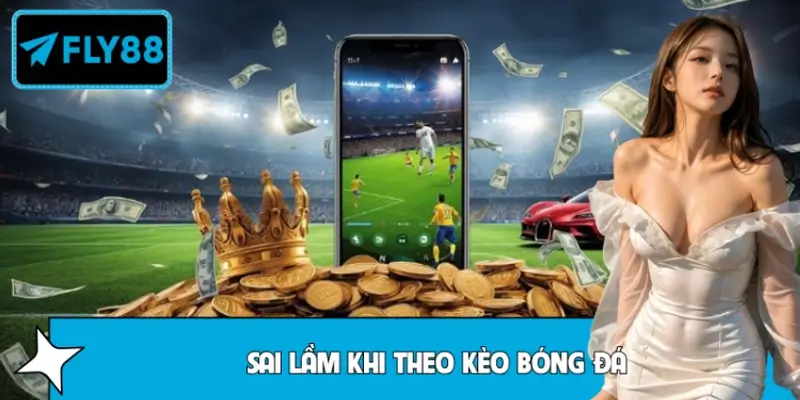 FLY88 Tổng Hợp Sai Lầm Khi Theo Kèo Bóng Đá Từ Người Chơi