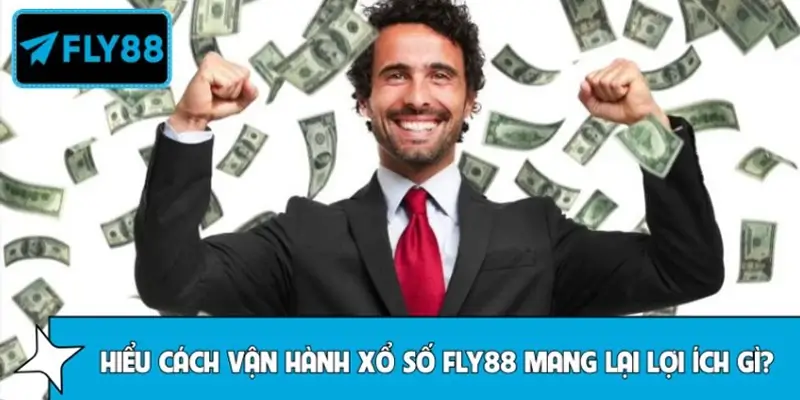 Hiểu đúng cách vận hành xổ số FLY88 mang lại lợi ích gì?