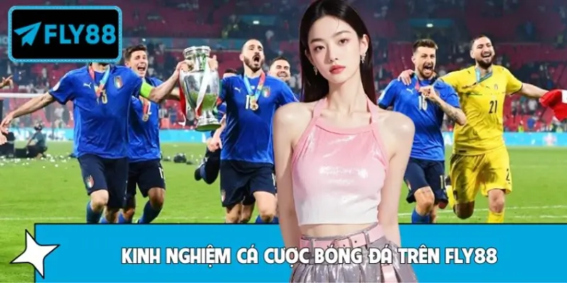 Kinh nghiệm cá cược bóng đá trên FLY88 cho người mới bất bại