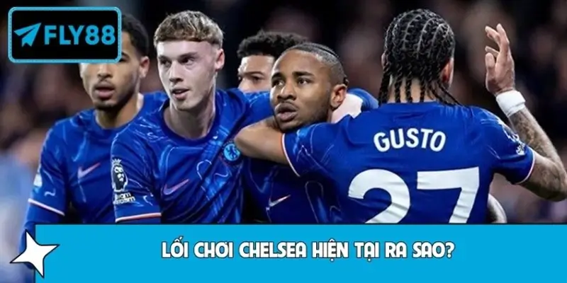 Lối chơi Chelsea hiện tại ra sao?