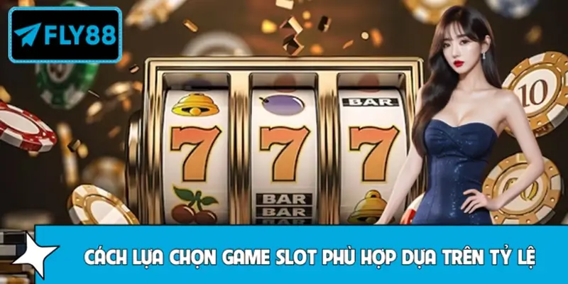 Lựa chọn game slot phù hợp dựa trên tỷ lệ