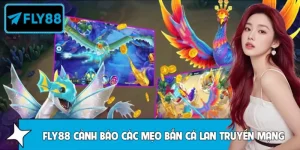 Nền Tảng FLY88 Cảnh Báo Các Mẹo Bắn Cá Lan Truyền Mạng