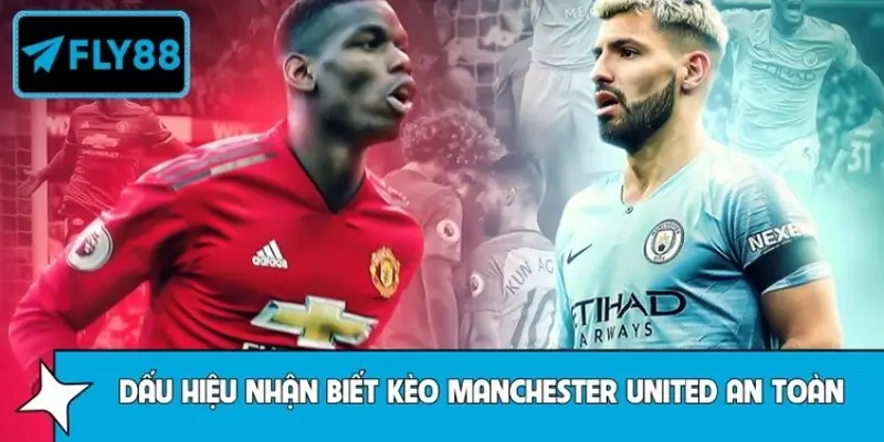 Những dấu hiệu nhận biết kèo Manchester United an toàn