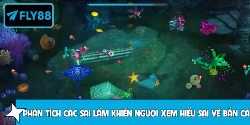 Phân tích chi tiết các sai lầm khiến người xem hiểu sai về bắn cá