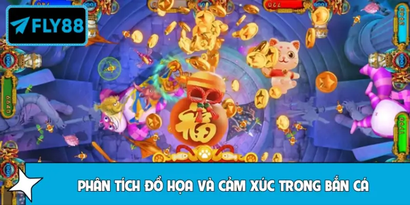 Phân tích chi tiết các thành phần đồ họa và cảm xúc trong bắn cá
