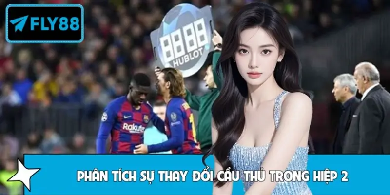 Phân tích sự thay đổi cầu thủ trong hiệp 2