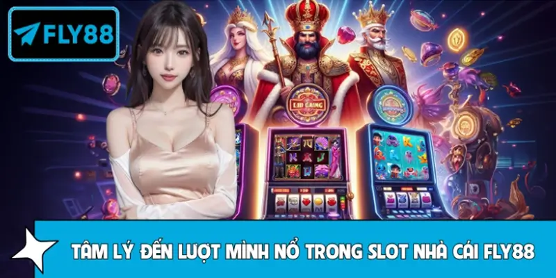 Phân tích tâm lý đến lượt mình nổ trong slot nhà cái Fly88