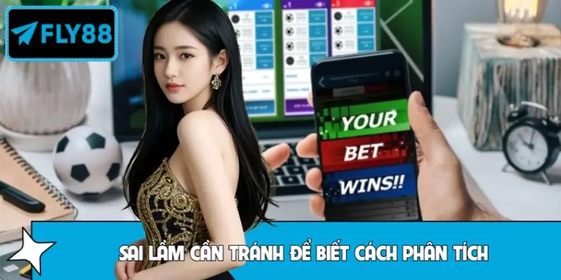 Sai lầm cần tránh để biết cách phân tích trận đấu hiệu quả