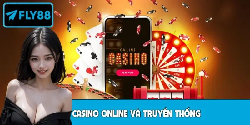 Sự khác biệt giữa casino online và truyền thống