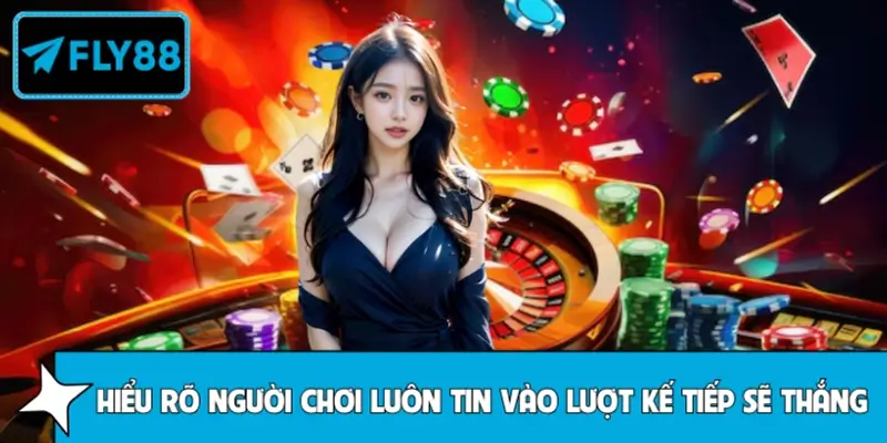 Tại sao người chơi luôn tin vào lượt kế tiếp sẽ thắng?