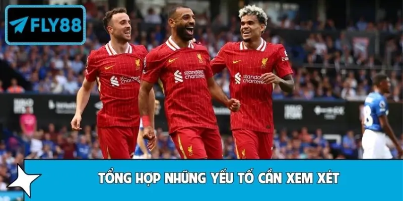 Tổng hợp những yếu tố cần xem xét khi theo kèo Liverpool