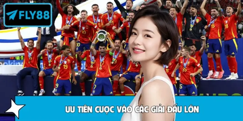 Ưu tiên cược các giải lớn