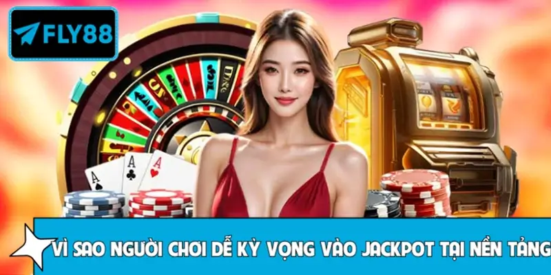 Vì sao người chơi dễ kỳ vọng vào jackpot tại các sòng bài