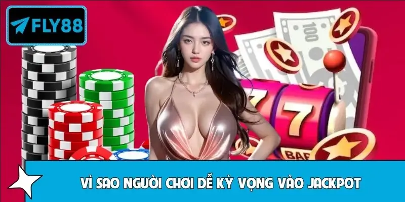 Vì Sao Người Chơi Dễ Kỳ Vọng Vào Jackpot Tại Fly88