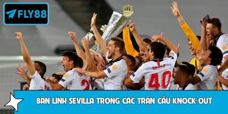 Bản lĩnh Sevilla trong các trận cầu knock-out