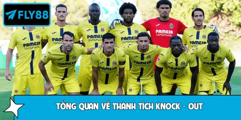 Đánh giá Villarreal trong các trận knock-out qua thành tích tổng quan
