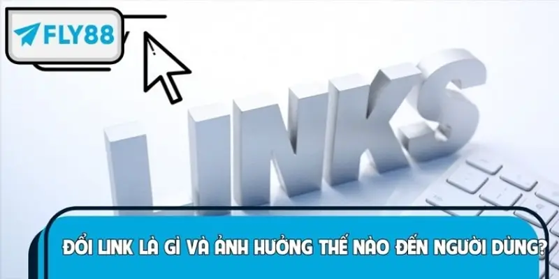 Đổi link là gì và ảnh hưởng thế nào đến người dùng?