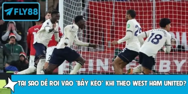 Tại sao tân thủ lại dễ rơi vào “bẫy kèo” khi theo West Ham United?